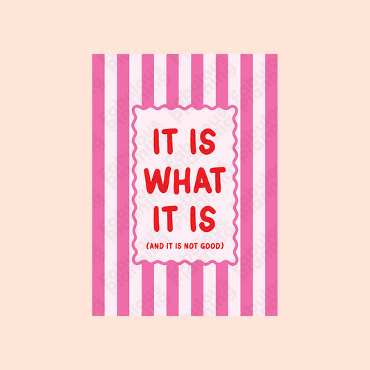 A4 - Art Prints - It Is What It Is